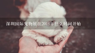 深圳国际宠物展在2019年什么时间开始