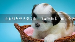 我有朋友要从泰国带一只宠物狗来中国，定居的，请问需要办什么手续呢？