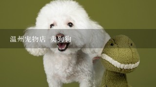 温州宠物店 卖狗狗