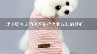 北京哪家宠物医院治疗宠物皮肤病最好?